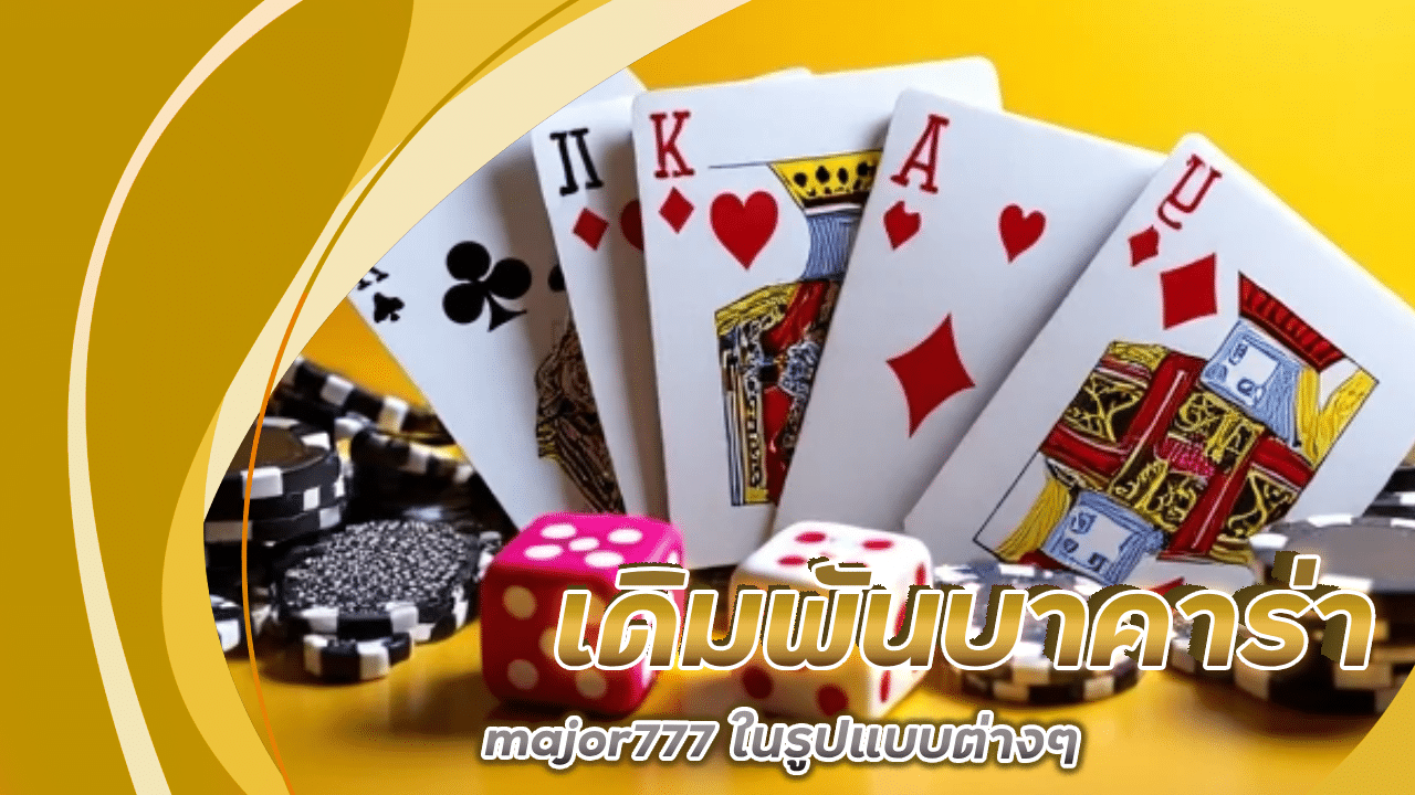 สร้างความสนุกด้วยการเดิมพันบาคาร่า major777 ในรูปแบบต่างๆ